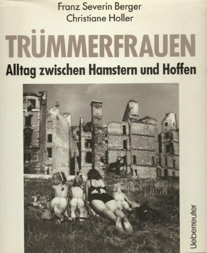 Trümmerfrauen: Alltag zwischen Hamstern und Hoffen