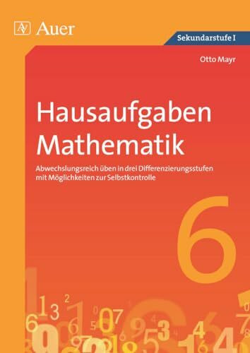 Hausaufgaben Mathematik Klasse 6: Abwechslungsreich üben in drei Differenzierungs stufen mit Möglichkeiten zur Selbstkontrolle (Hausaufgaben Sekundarstufe)