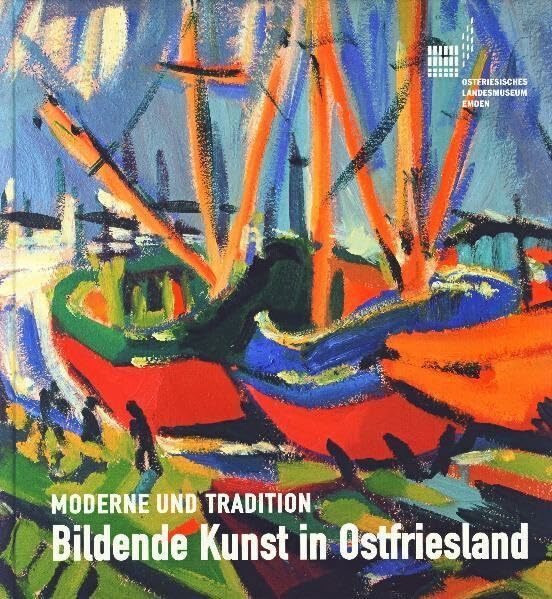 Bildende Kunst in Ostfriesland im 20. und 21. Jahrhundert: Moderne und Tradition. Die Sammlung Walter Baumfalk (Veröffentlichungen des Ostfriesischen Landesmuseums und Emder Rüstkammer)