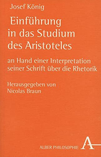 Einführung in das Studium des Aristoteles: Anhand einer Interpretation seiner Schrift über die Rhetorik (Alber-Reihe Philosophie)