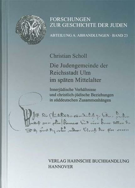 Die Judengemeinde der Reichsstadt Ulm im späten Mittelalter: Innerjüdische Verhältnisse und christlich-jüdische Beziehungen in süddeutschen ... der Juden / Abteilung A: Abhandlungen)