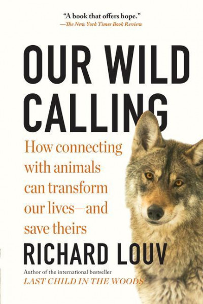 Our Wild Calling: How Connecting with Animals Can Transform Our Lives--And Save Theirs