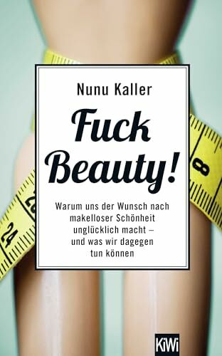 KiWi-Taschenbuch Fuck Beauty!, Warum Uns Der Wunsch Nach Makelloser Schönheit Unglücklich Macht Und Was Wir Dag...