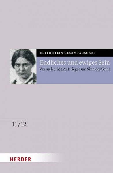 Endliches und ewiges Sein: Versuch eines Aufstiegs zum Sinn des Seins. Anhang: Martin Heideggers Existenzphilosophie. Die Seelenburg (Edith Stein Gesamtausgabe 2025)