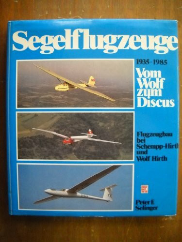 Segelflugzeuge 1935-1985. Vom Wolf Zum Discus. Flugzeugbau Bei Hirth.