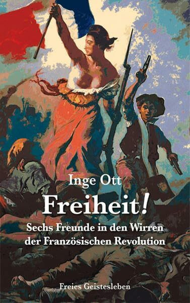 Freiheit!: Sechs Freunde in den Wirren der Französischen Revoluion
