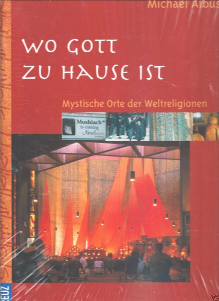 Wo Gott zu Hause ist: Mystische Orte der Weltreligionen