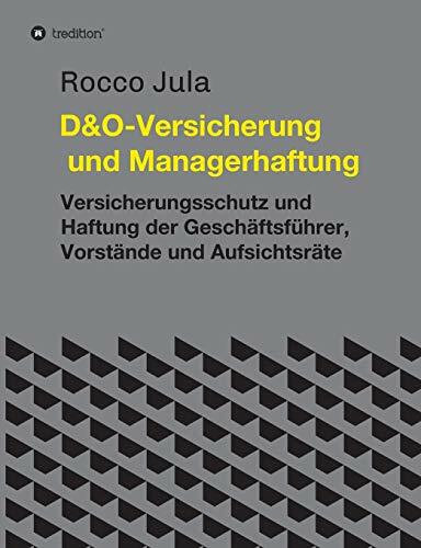 D&O – Versicherung und Managerhaftung: Versicherungsschutz und Haftung der Geschäftsführer, Vorstände und Aufsichtsräte