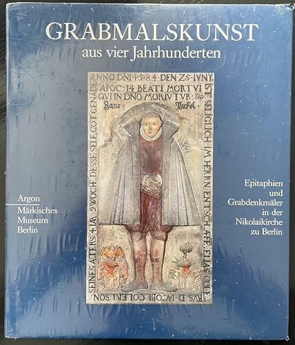 Grabmalskunst aus vier Jahrhunderten: Die Epitaphien und Grabdenkmäler in der Nikolaikirche zu Berlin
