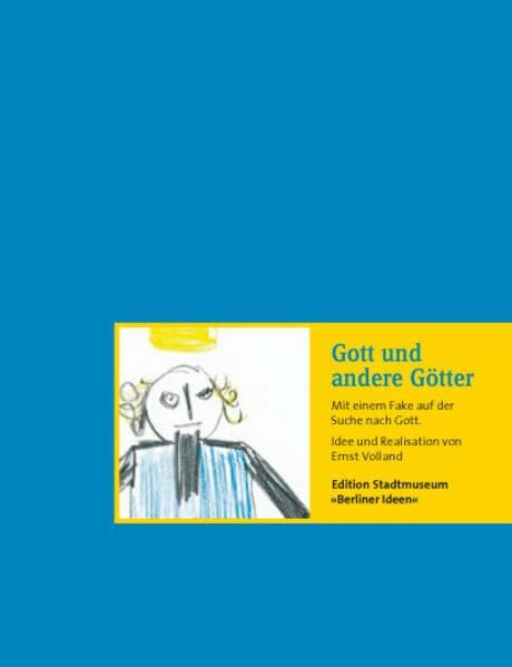 Gott und andere Götter: Mit einem Fake auf der Suche nach Gott (Edition Stadtmuseum: Berliner Ideen)