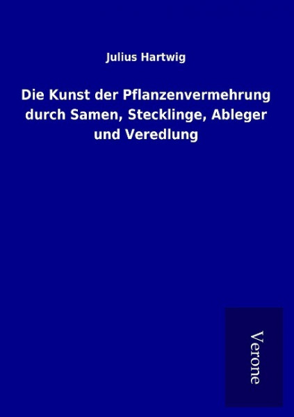 Die Kunst der Pflanzenvermehrung durch Samen, Stecklinge, Ableger und Veredlung