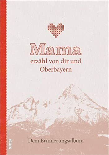 Mama erzähl von dir und Oberbayern: Dein Erinnerungsalbum (Sutton Mama erzähl von dir)