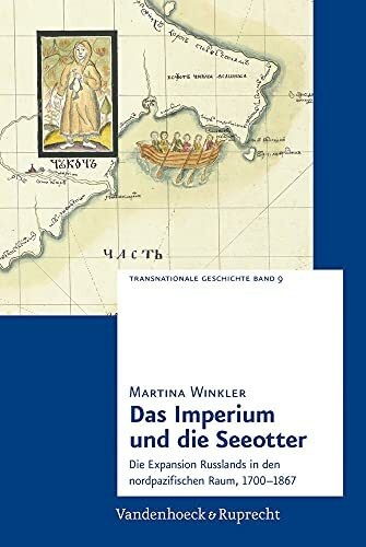 Das Imperium und die Seeotter: Die Expansion Russlands in den nordpazifischen Raum, 1700-1867 (Transnationale Geschichte)