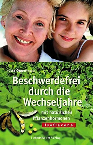 Isoflavone - Beschwerdefrei in die Wechseljahre: mit natürlichen Pflanzenhormonen - Isoflavone