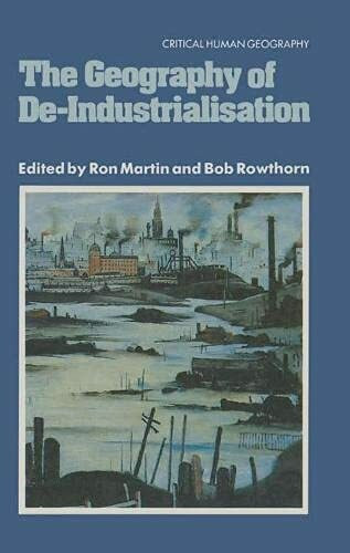 The Geography of Deindustrialization (Critical Human Geography)