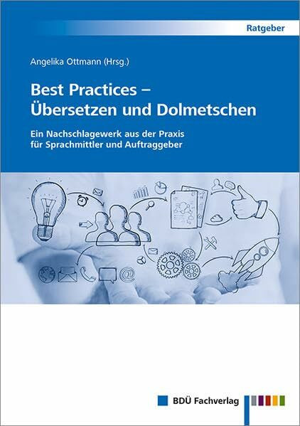 Best Practices – Übersetzen und Dolmetschen: Ein Nachschlagewerk aus der Praxis für Sprachmittler und Auftraggeber