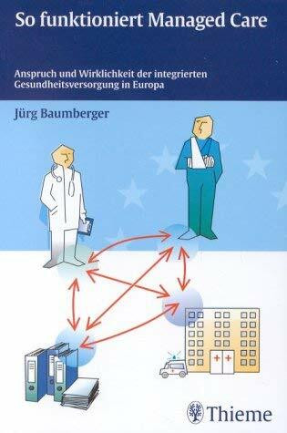 So funktioniert Managed Care: Anspruch und Wirklichkeit der integrierten Gesundheitsversorgung in Europa