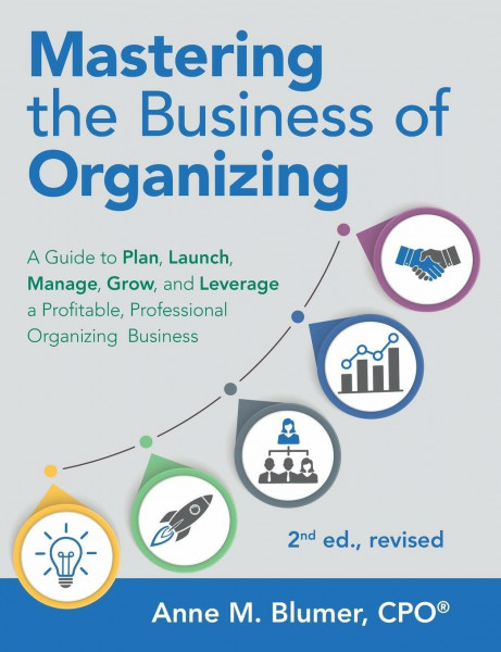 Mastering the Business of Organizing: A Guide to Plan, Launch, Manage, Grow, and Leverage a Profitable, Professional Organizing Business, 2nd ed., revised