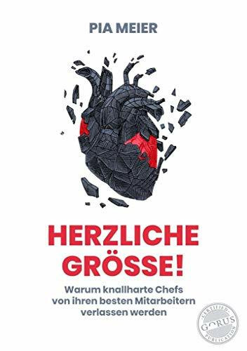 Herzliche Größe!: Warum knallharte Chefs von ihren besten Mitarbeitern verlassen werden