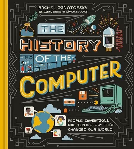 The History of the Computer: People, Inventions, and Technology that Changed Our World