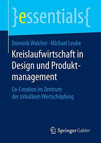 Kreislaufwirtschaft in Design und Produktmanagement: Co-Creation im Zentrum der zirkulären Wertschöpfung (essentials)