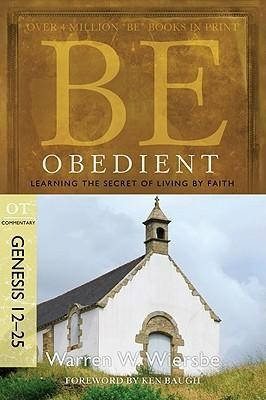 Be Obedient: Learning the Secret of Living by Faith, Genesis 12-25