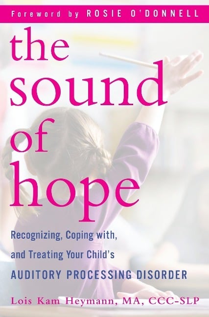 The Sound of Hope: Recognizing, Coping With, and Treating Your Child's Auditory Processing Disorder The Sound of Hope: Recognizing, Coping With, and Treating Your Child's Auditory Processing Disorder