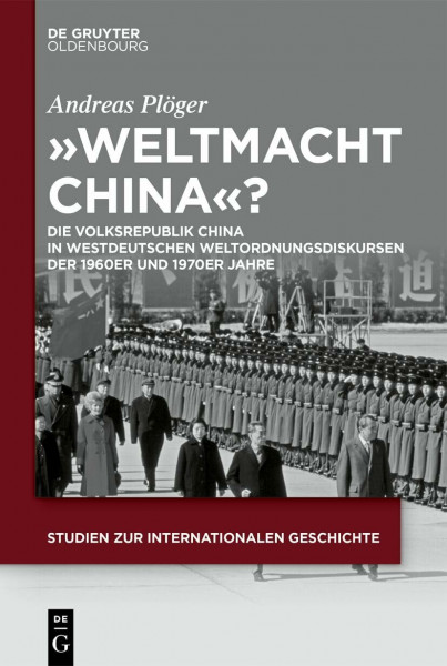 „Weltmacht China“?: Die Volksrepublik China in westdeutschen Weltordnungsdiskursen der 1960er und 1970er Jahre (Studien zur Internationalen Geschichte, 61, Band 61)