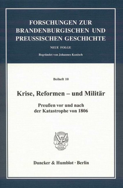 Krise, Reformen - und Militär.: Preußen vor und nach der Katastrophe von 1806. (Forschungen zur Brandenburgischen und Preußischen Geschichte. N. F. Beihefte, Band 10)