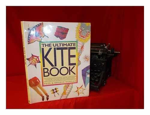 The Ultimate Kite Book: The Complete Guide to Choosing, Making, and Flying Kites of All Kinds-...