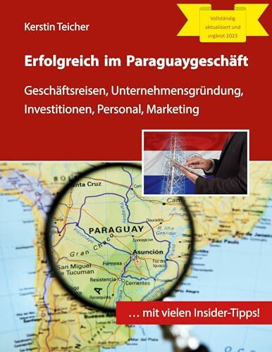 Erfolgreich im Paraguaygeschäft: Geschäftsreisen, Unternehmensgründung, Investitionen, Personal, Marketing