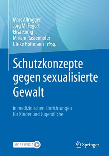 Schutzkonzepte gegen sexualisierte Gewalt in medizinischen Einrichtungen für Kinder und Jugendliche: Praktische Entwicklung und Umsetzung in Kliniken und Praxen