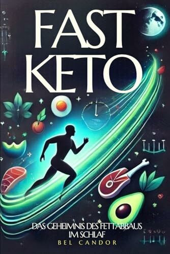 FAST KETO: DAS GEHEIMNIS DES FETTABBAUS IM SCHLAF: Erzielen Sie Ergebnisse in Rekordzeit! Kurbeln Sie Ihren Stoffwechsel mit ketogenen Mahlzeiten in ... Sie keine Zeit (ketogene ernährung, Band 5)