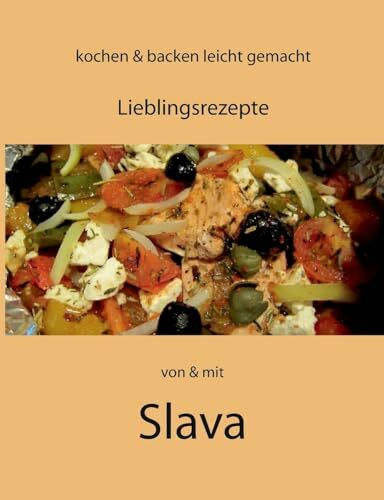 Kochen und Backen leicht gemacht von & mit Slava: Lieblingsrezepte