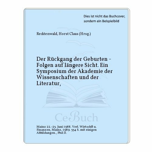 Der Rückgang der Geburten - Folgen auf längere Sicht. Ein Symposium der Akademie der Wissenschaften und der Literatur Mainz, 22.-23. Juni 1988