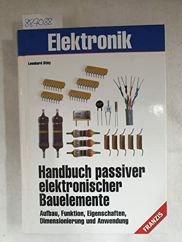Handbuch passiver elektronischer Bauelemente: Aufbau, Funktion, Eigenschaften, Dimensionierung und Anwendung