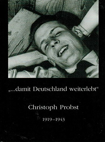 Damit Deutschland weiterlebt. Christoph Probst 1919-1943