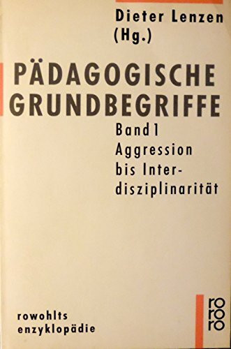 Pädagogische Grundbegriffe Band 1 Aggression bis Interdisziplinarität: Aggression - Interdisziplinarität