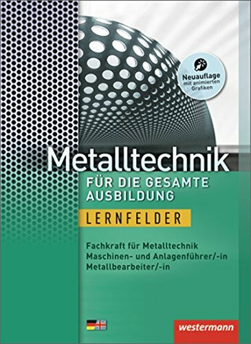 Metalltechnik für die gesamte Ausbildung: Schülerband, 3. Auflage, 2013: Fachkraft für Metalltechnik, Maschinen- und Anlagenführer/-in, ... Mit deutsch-englischem Sachwortverzeichnis