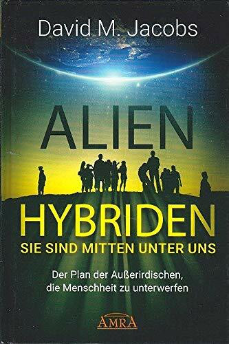 ALIEN-HYBRIDEN! Sie sind mitten unter uns: Der Plan der Außerirdischen, die Menschheit zu unterwerfen