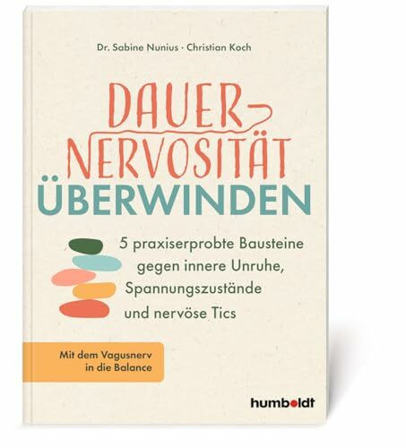 Dauernervosität überwinden: 5 praxiserprobte Bausteine gegen innere Unruhe, Spannungszustände und nervöse Tics. Mit dem Vagusnerv in die Balance