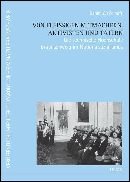 Von fleißigen Mitmachern, Aktivisten und Tätern. Die Technische Hochschule Braunschweig im Nationalsozialismus. (Veröffentlichungen der TU Carolo-Wilhelmina zu Braunschweig)