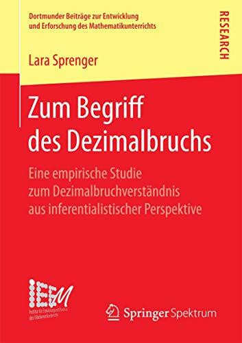 Zum Begriff des Dezimalbruchs: Eine empirische Studie zum Dezimalbruchverständnis aus inferentialistischer Perspektive (Dortmunder Beiträge zur ... des Mathematikunterrichts, Band 32)
