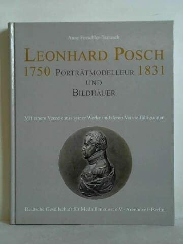 Leonhard Posch, Porträtmodelleur und Bildhauer, 1750-1831: Mit einem Verzeichnis seiner Werke und deren Vervielfältigungen in Eisen- und Bronzeguss, Porzellan und Gips