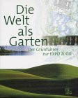 Die Welt als Garten: Der Grünführer zur EXPO 2000