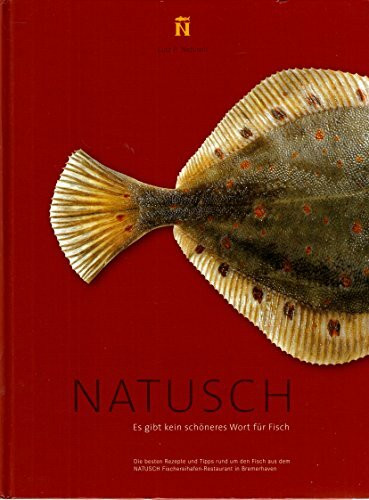 NATUSCH Es gibt kein schöneres Wort für Fisch: Die besten Rezepte und Tipps rund um den Fisch aus dem NATUSCH Fischereihafen-Restaurant in Bremerhaven