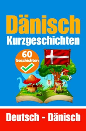 60 Kurzgeschichten auf Dänisch | Dänisch und Deutsch Nebeneinander: Lernen Sie die Dänische Sprache | Zweisprachige Kurzgeschichten - Deutsch und Dänisch