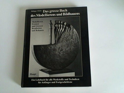 Das grosse Buch des Modellierens und Bildhauens. Modellieren - Formen und Giessen - Bearbeiten und Behauen