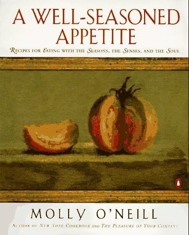 A Well-Seasoned Appetite: Recipes For Eating with the Seasons, the Senses, And the Soul
