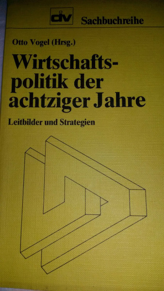 Die Wirtschaftspolitik der achtziger Jahre. Leitbilder und Strategien